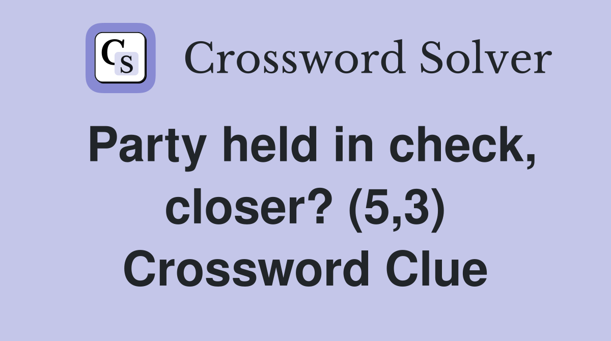 Party held in check, closer? (5,3) Crossword Clue