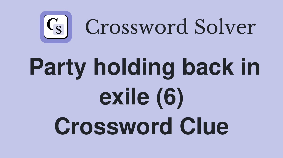 Party holding back in exile (6) Crossword Clue