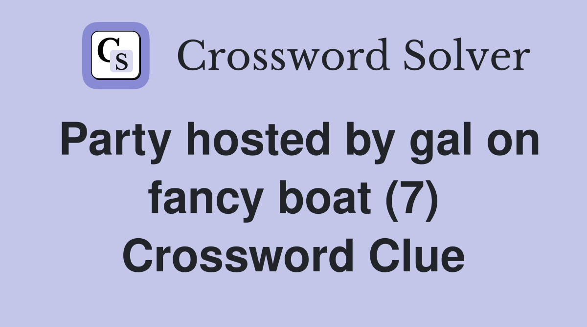 Party hosted by gal on fancy boat (7) Crossword Clue