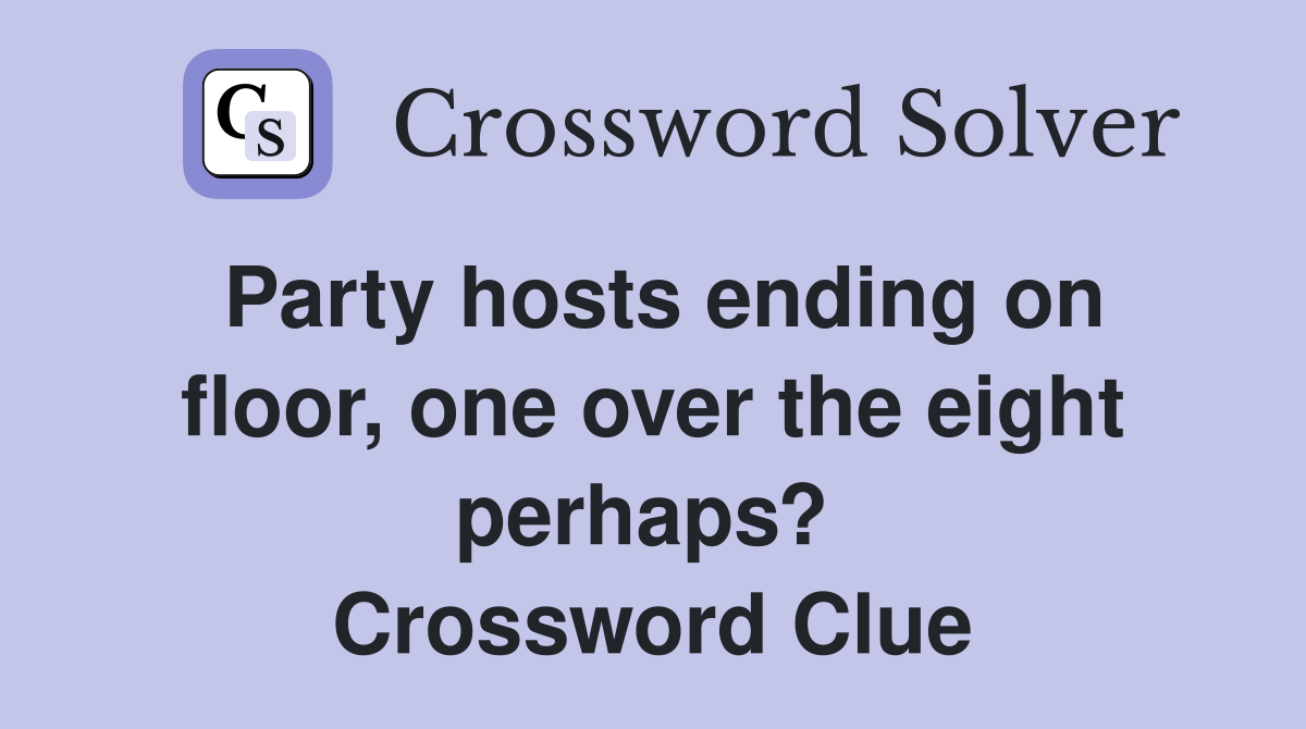 Party hosts ending on floor, one over the eight perhaps?  Crossword Clue