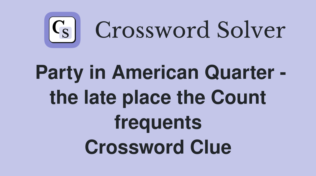 Party in American Quarter - the late place the Count frequents Crossword Clue