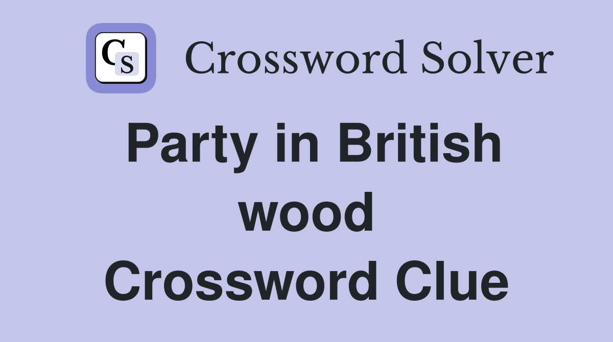 Party in British wood Crossword Clue