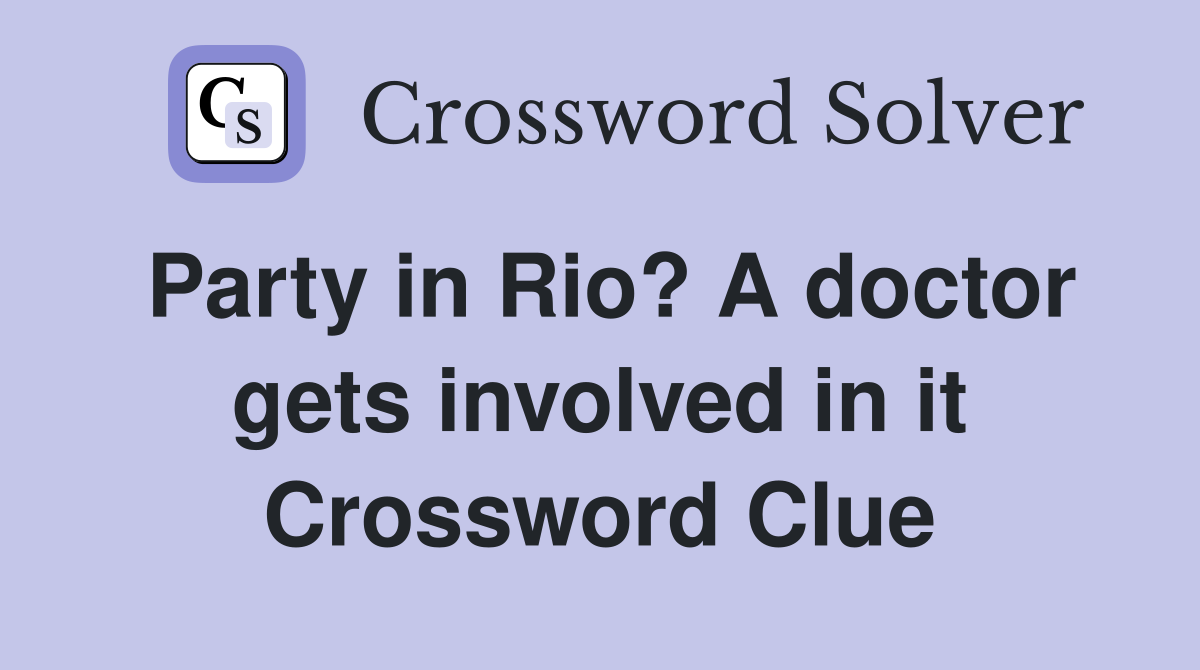 Party in Rio? A doctor gets involved in it Crossword Clue