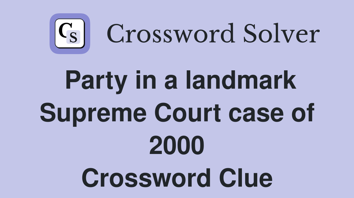 Party in a landmark Supreme Court case of 2000 Crossword Clue