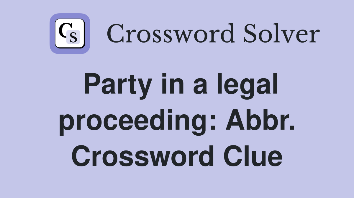 Party in a legal proceeding: Abbr. Crossword Clue