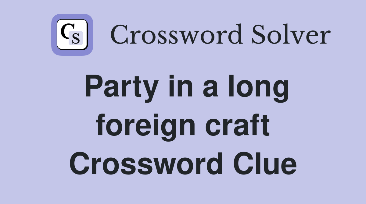 Party in a long foreign craft Crossword Clue