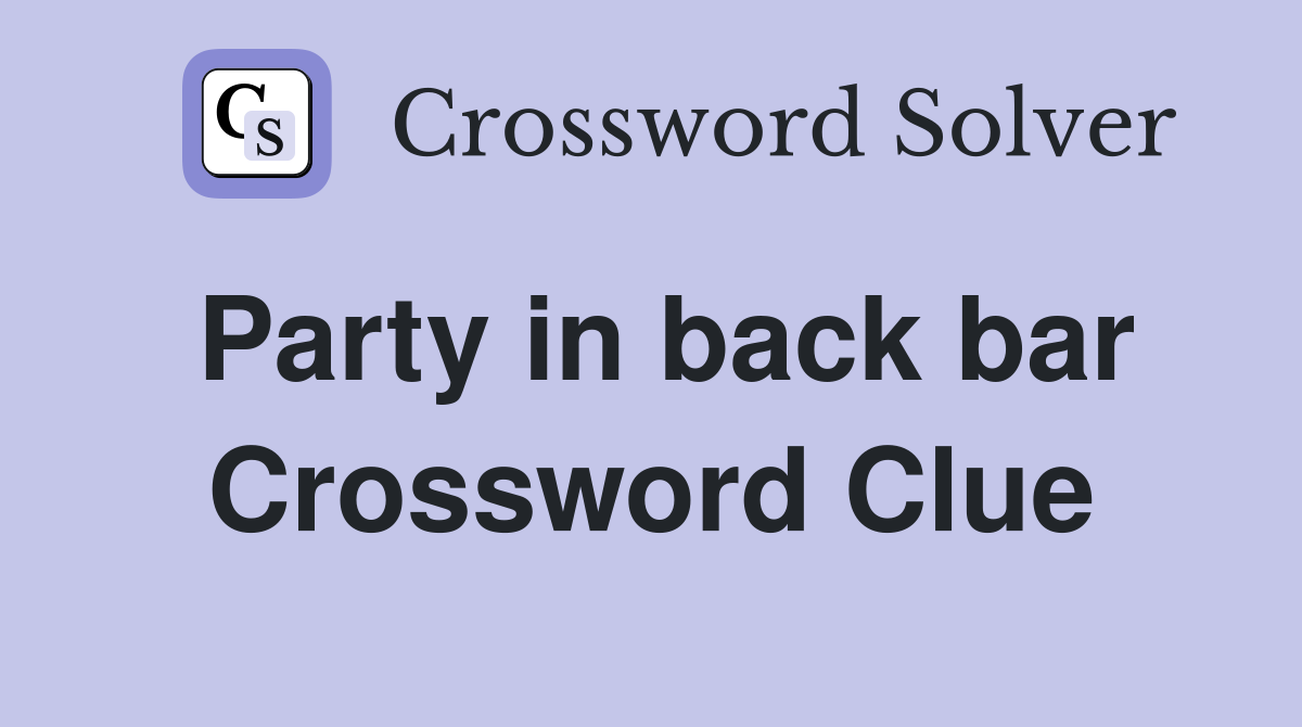 Party in back bar Crossword Clue