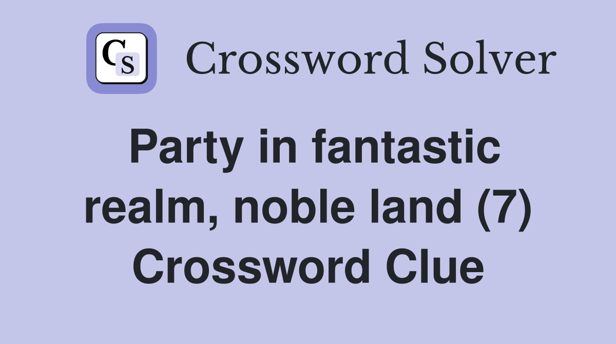 Party in fantastic realm, noble land (7) Crossword Clue