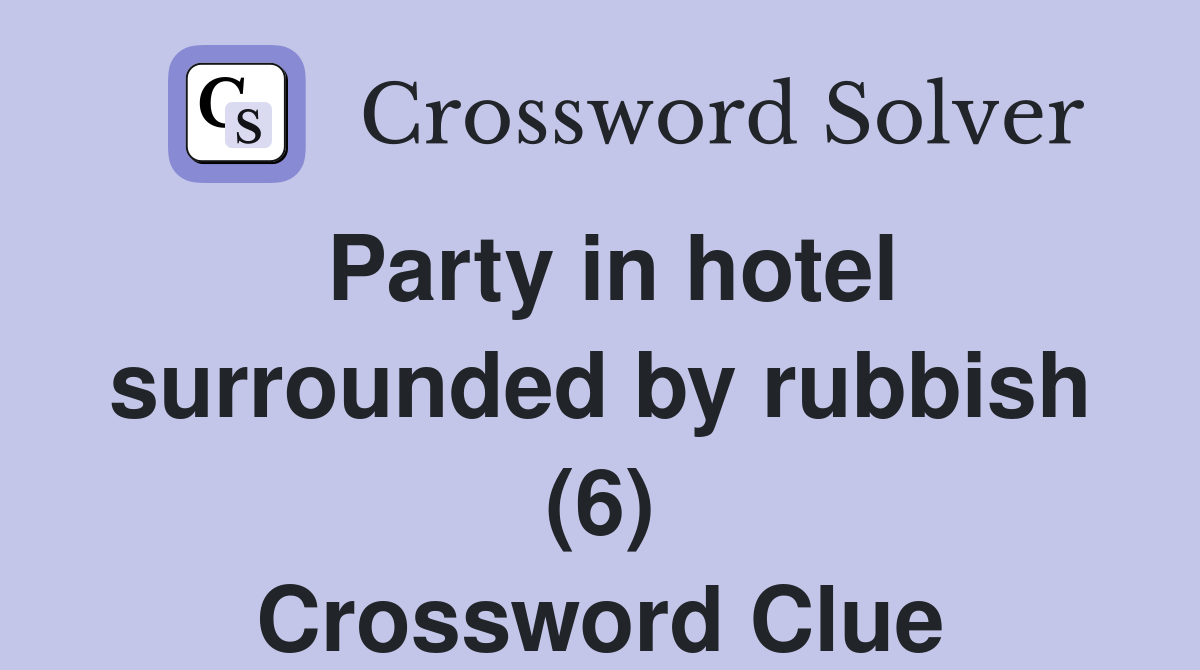 Party in hotel surrounded by rubbish (6) Crossword Clue