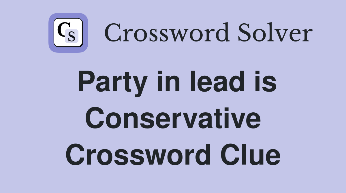 Party in lead is Conservative Crossword Clue