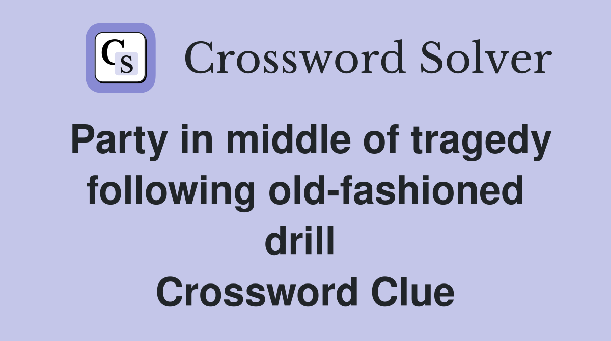 Party in middle of tragedy following old-fashioned drill  Crossword Clue