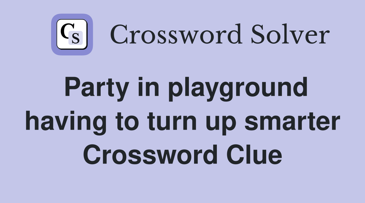Party in playground having to turn up smarter Crossword Clue