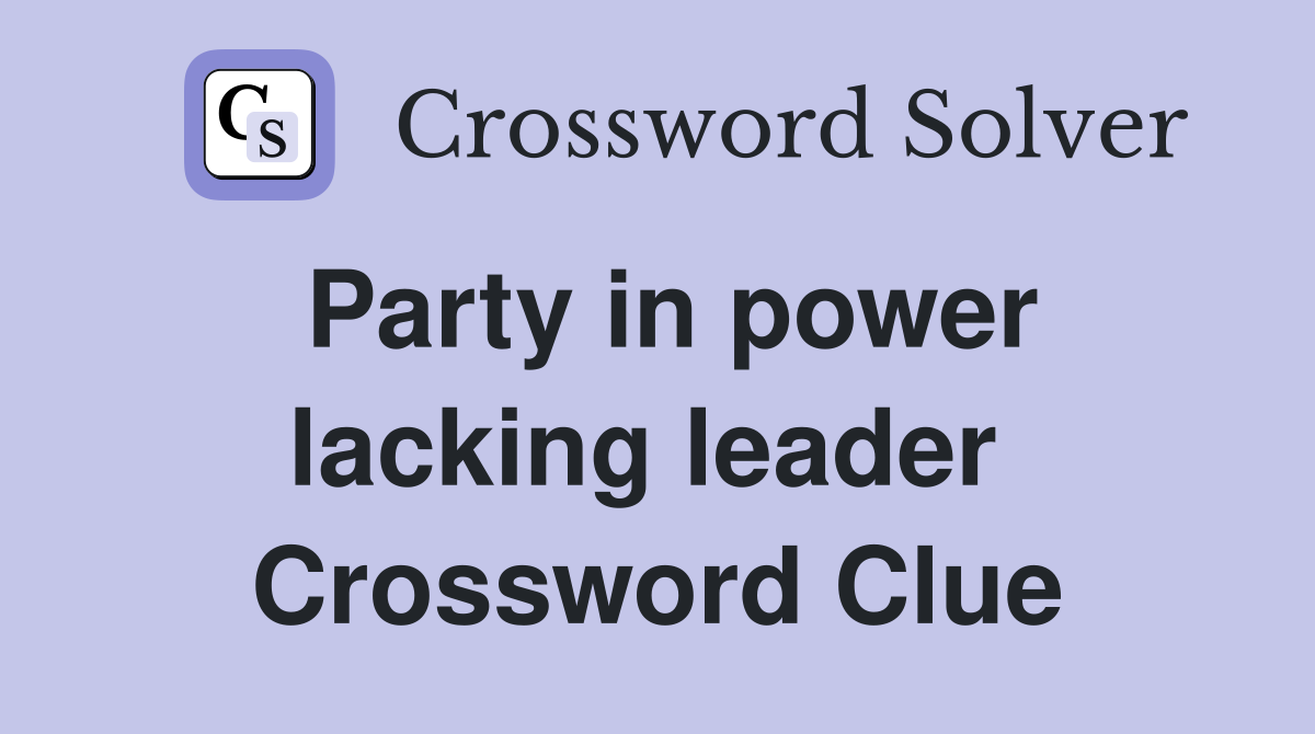 Party in power lacking leader  Crossword Clue