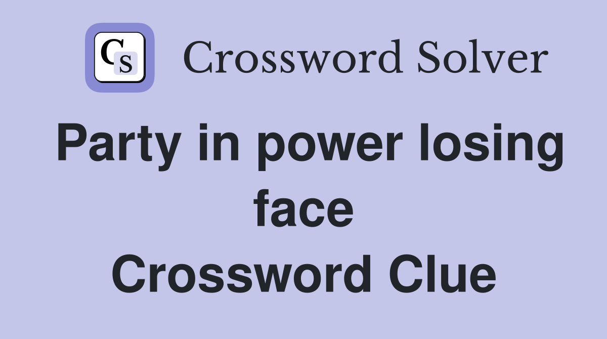Party in power losing face Crossword Clue