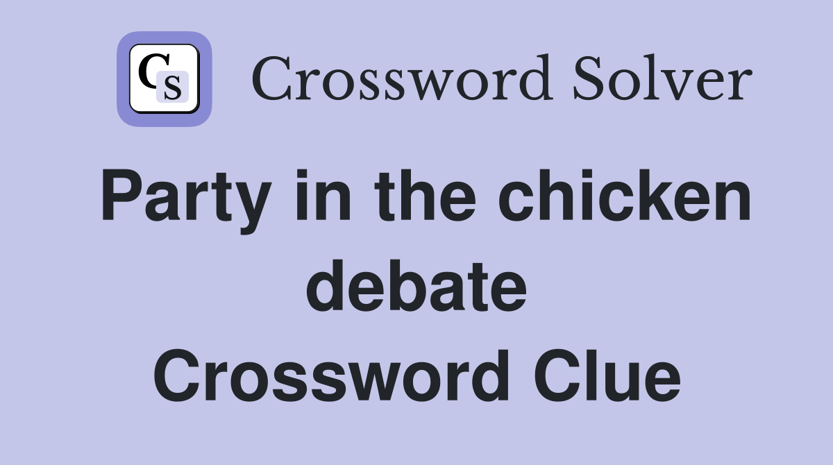Party in the chicken debate Crossword Clue