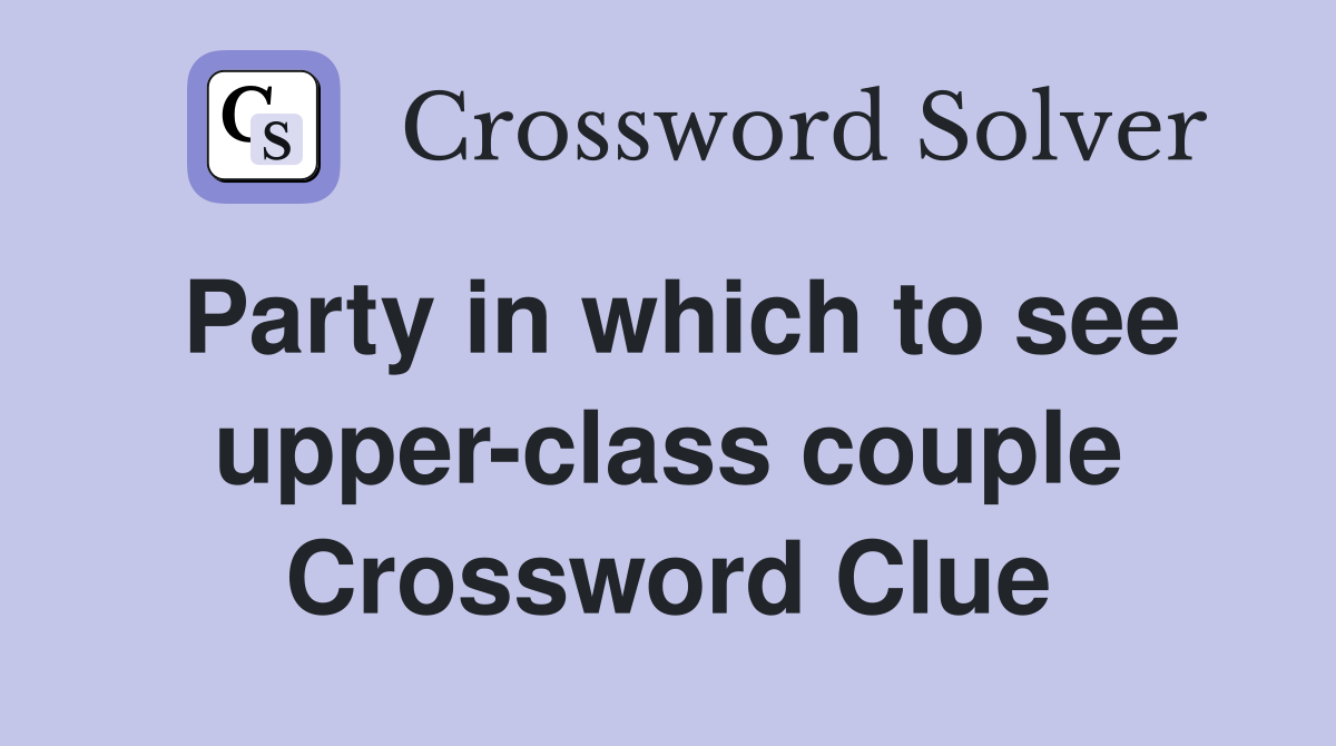 Party in which to see upper-class couple Crossword Clue