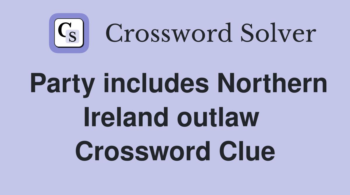 Party includes Northern Ireland outlaw  Crossword Clue