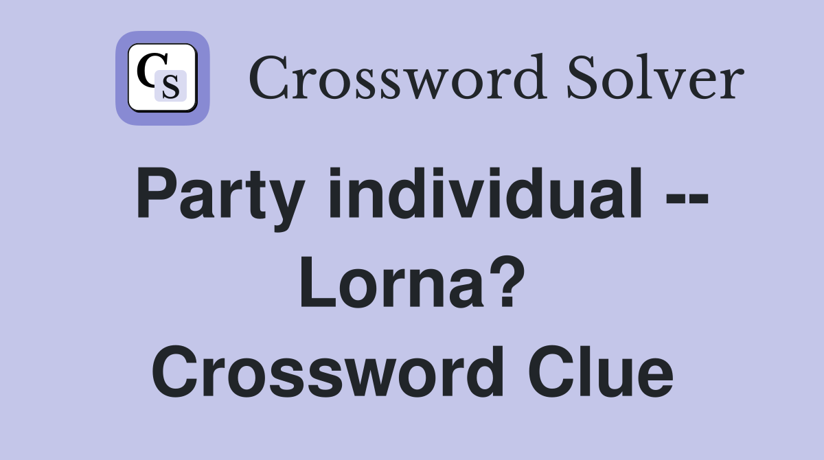 Party individual -- Lorna? Crossword Clue