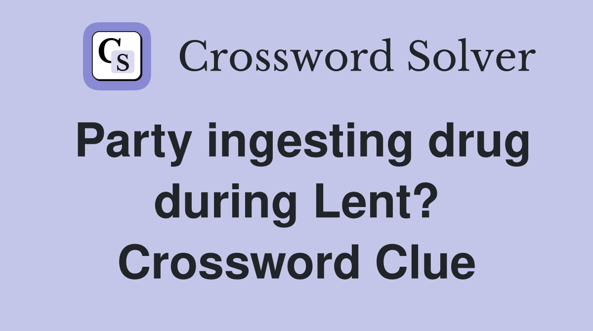Party ingesting drug during Lent? Crossword Clue