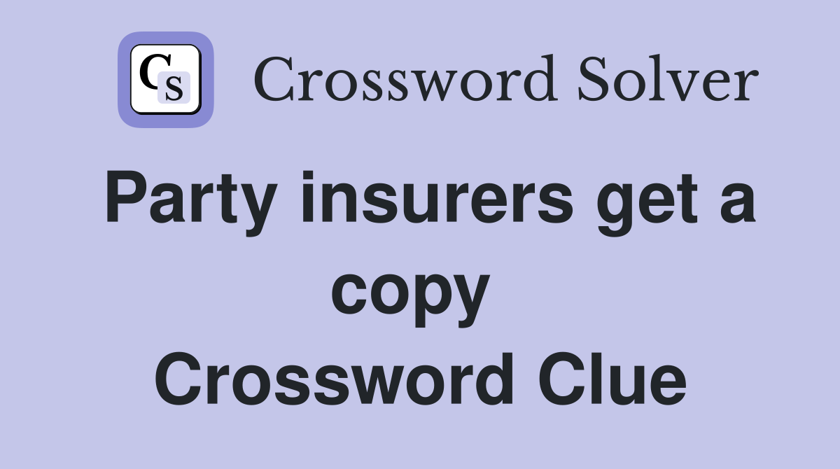 Party insurers get a copy  Crossword Clue