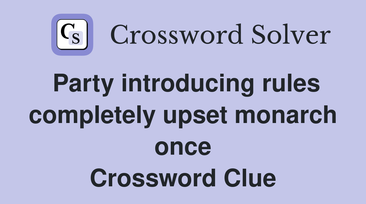 Party introducing rules completely upset monarch once Crossword Clue