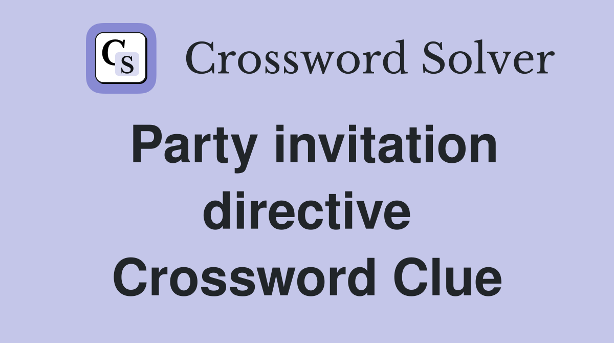 Party invitation directive Crossword Clue