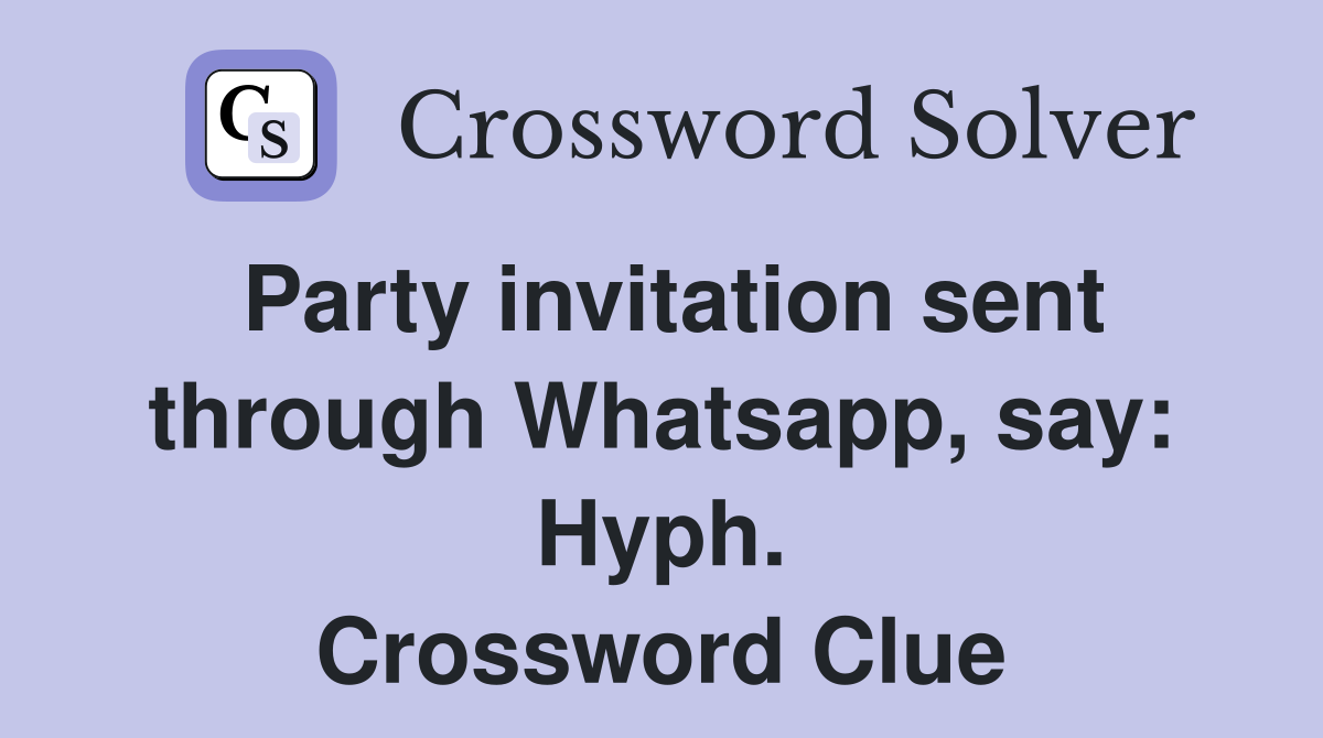 Party invitation sent through Whatsapp, say: Hyph. Crossword Clue