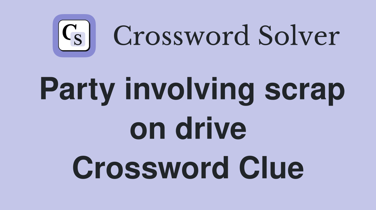 Party involving scrap on drive Crossword Clue