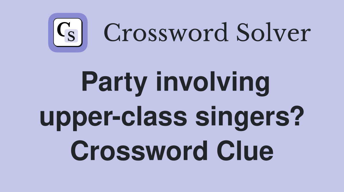 Party involving upper-class singers? Crossword Clue
