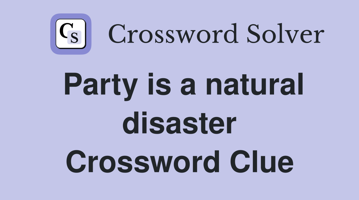 Party is a natural disaster Crossword Clue