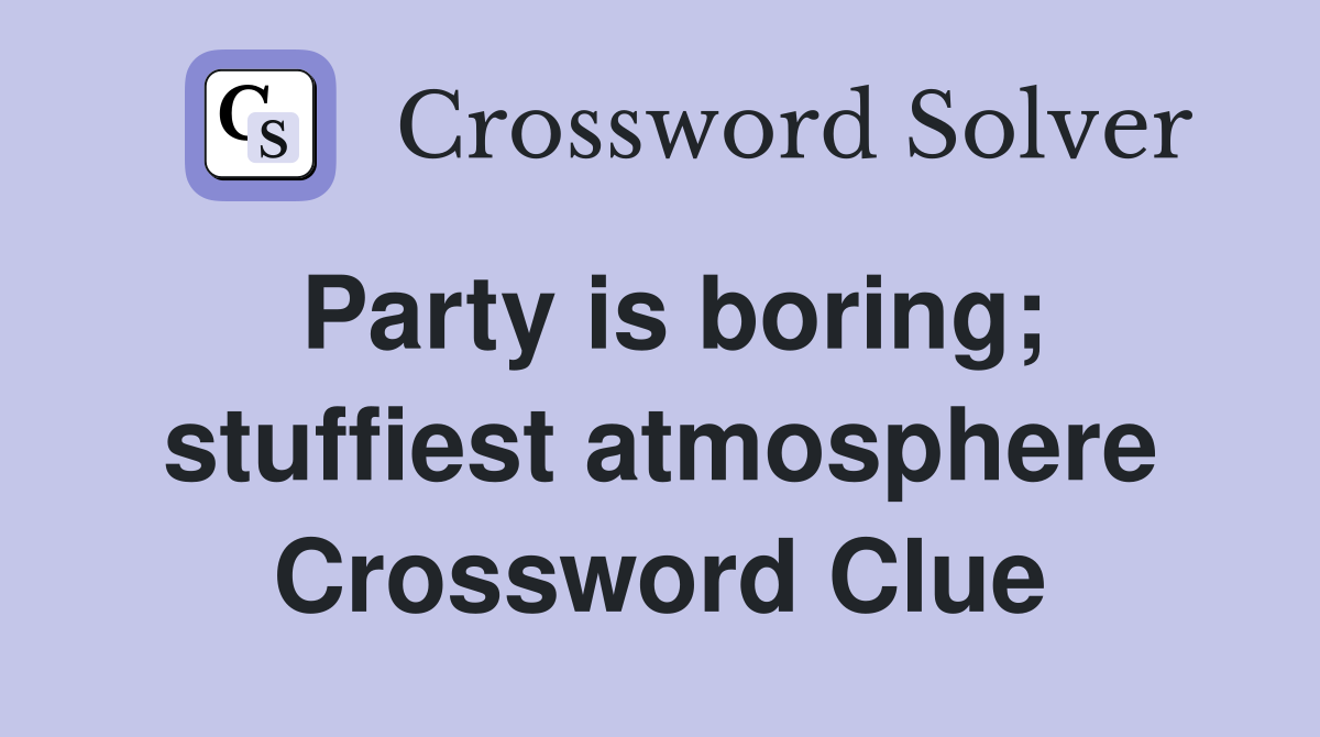 Party is boring; stuffiest atmosphere Crossword Clue