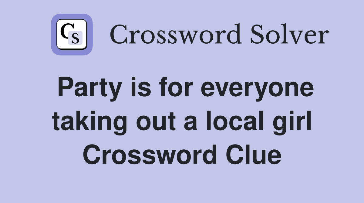 Party is for everyone taking out a local girl Crossword Clue