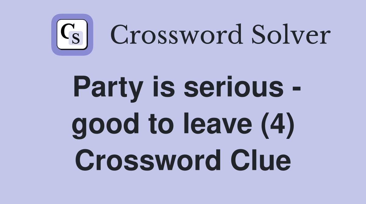 Party is serious - good to leave (4) Crossword Clue