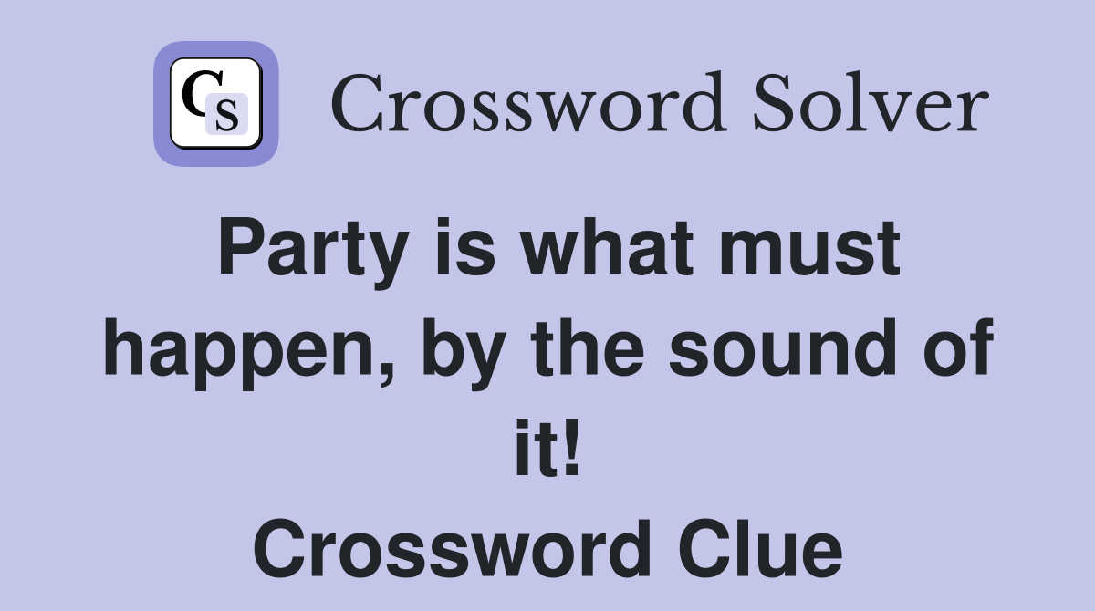 Party is what must happen, by the sound of it! Crossword Clue