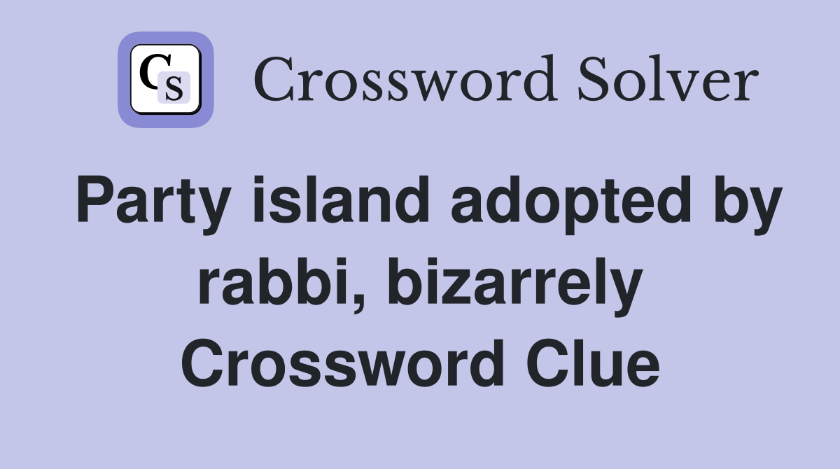 Party island adopted by rabbi, bizarrely Crossword Clue