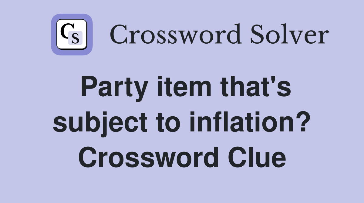 Party item that's subject to inflation? Crossword Clue
