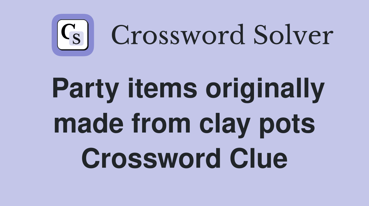 Party items originally made from clay pots Crossword Clue