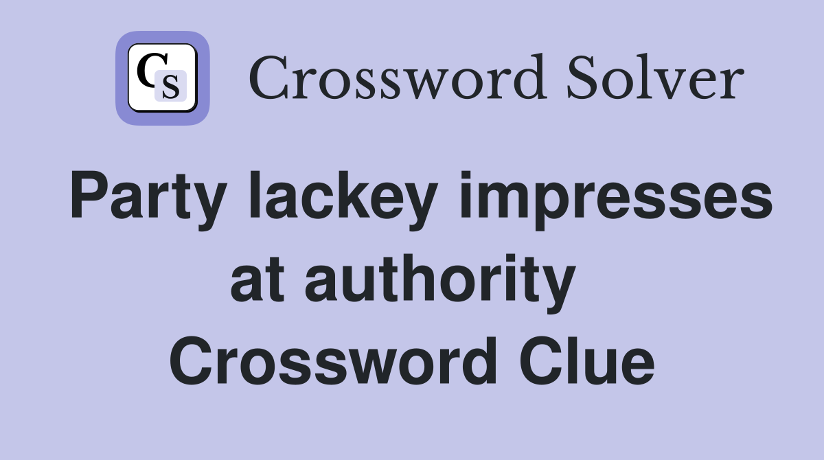 Party lackey impresses at authority  Crossword Clue