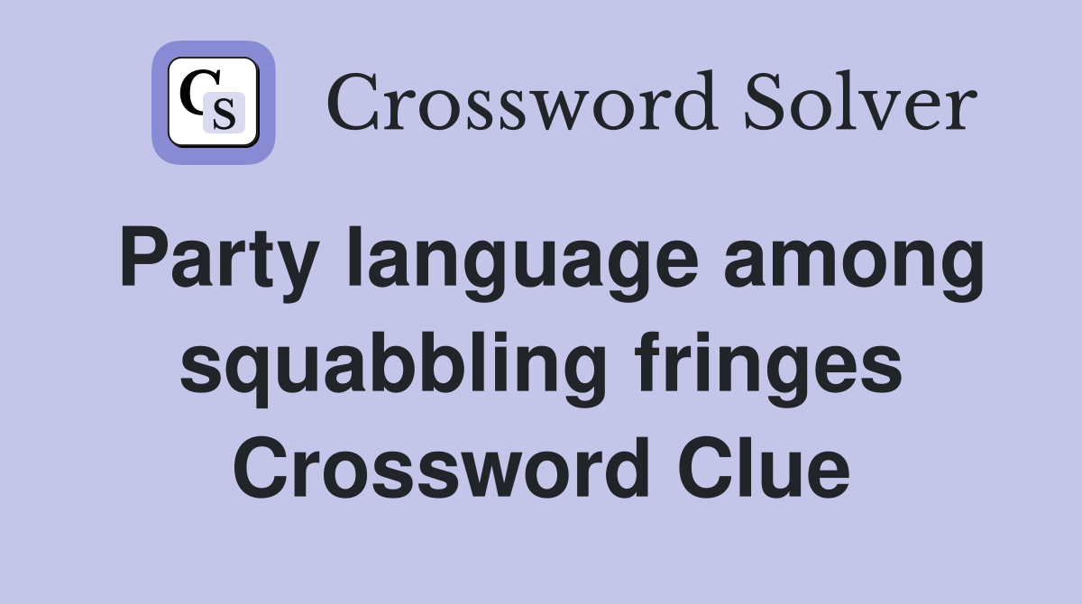 Party language among squabbling fringes Crossword Clue