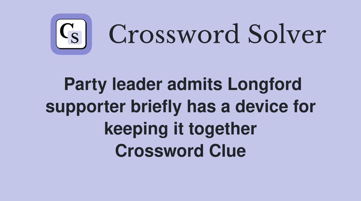 Party leader admits Longford supporter briefly has a device for keeping it together Crossword Clue