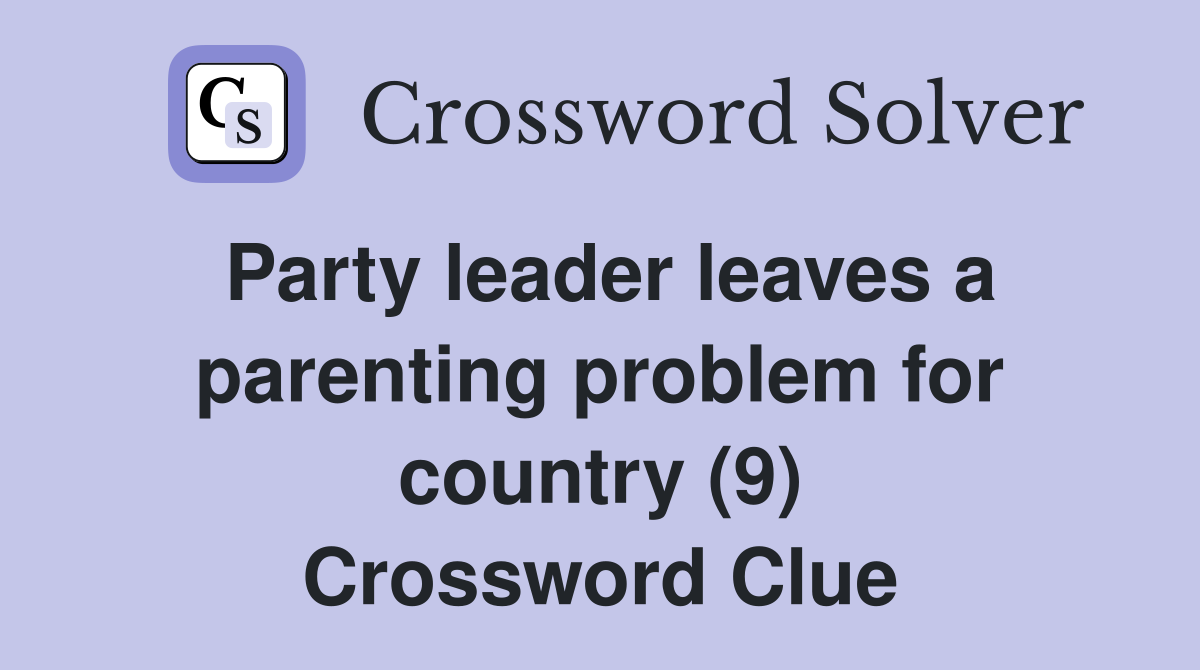 Party leader leaves a parenting problem for country (9) Crossword Clue