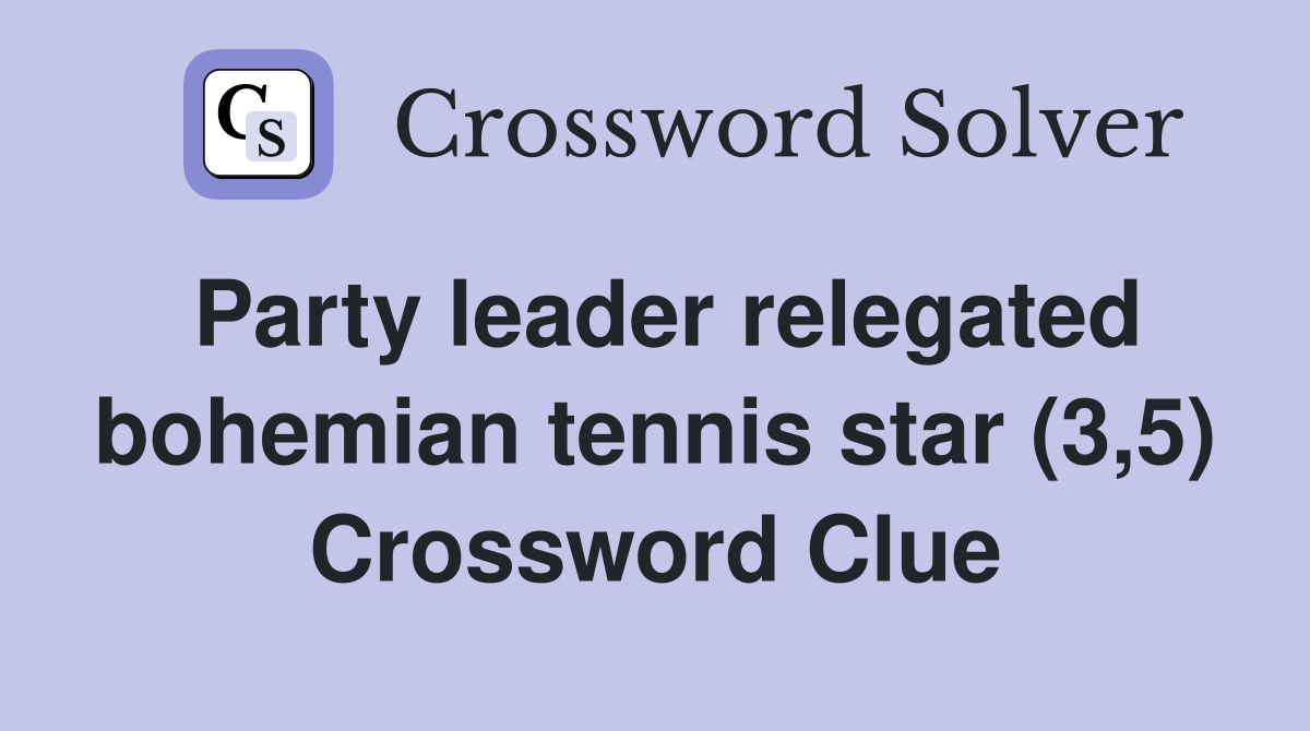Party leader relegated bohemian tennis star (3,5) Crossword Clue