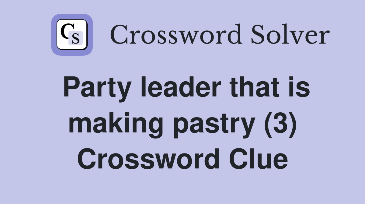 Party leader that is making pastry (3) Crossword Clue