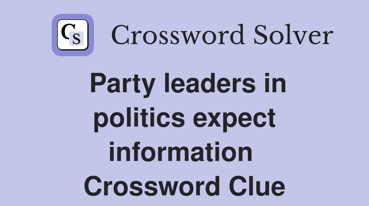 Party leaders in politics expect information  Crossword Clue