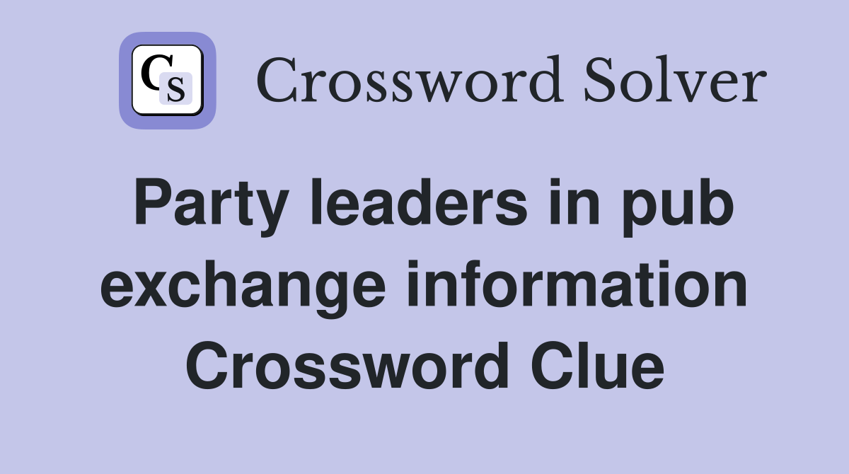 Party leaders in pub exchange information Crossword Clue