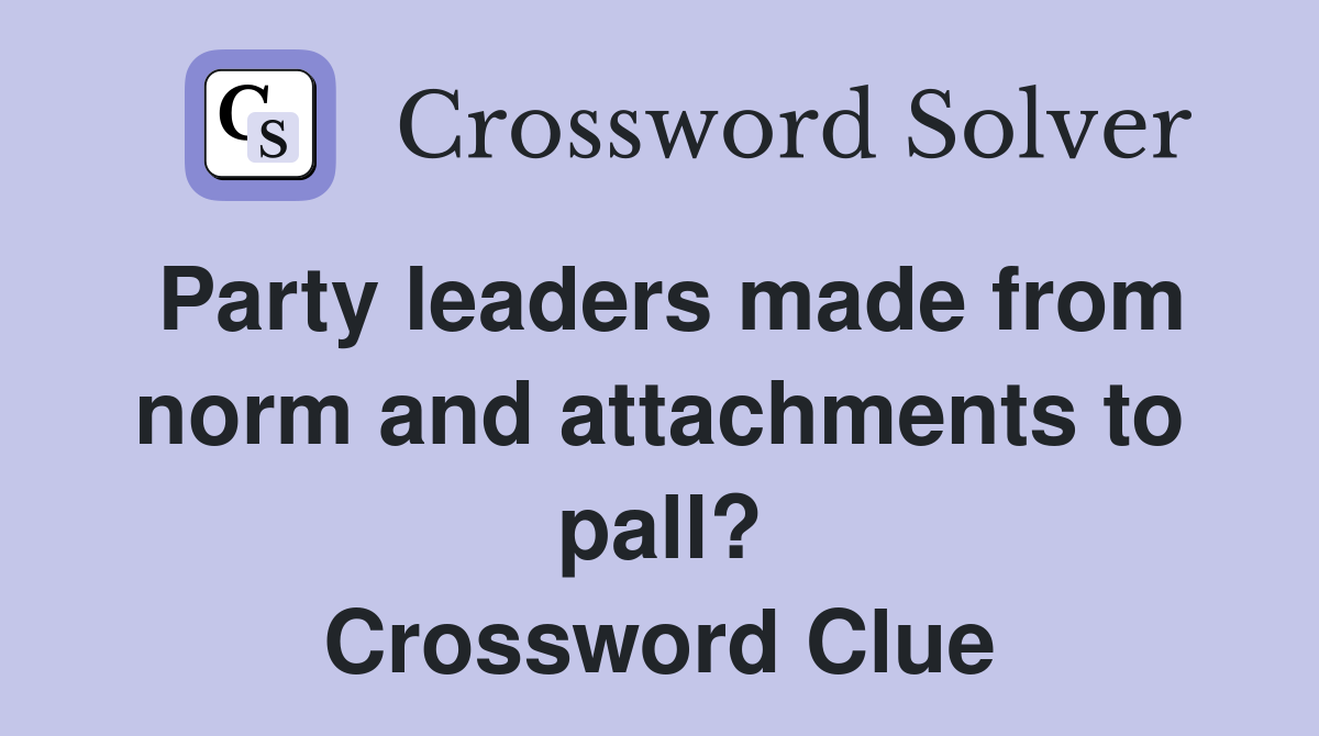 Party leaders made from norm and attachments to pall? Crossword Clue