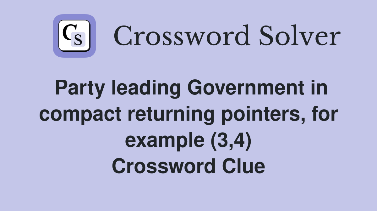 Party leading Government in compact returning pointers, for example (3,4) Crossword Clue
