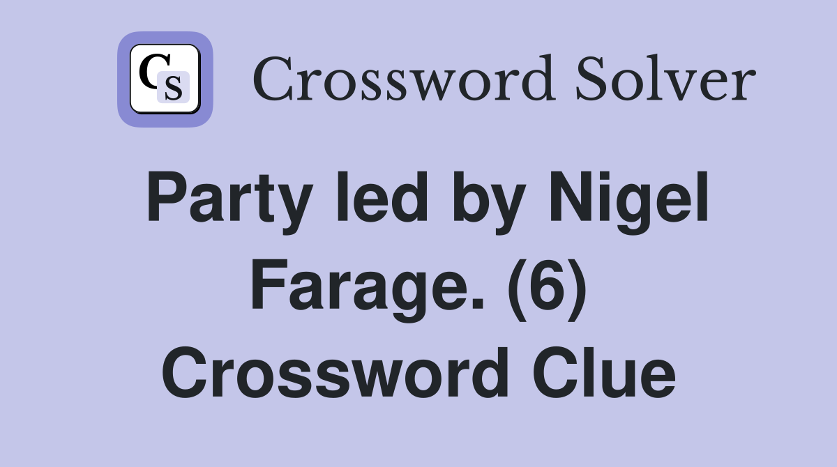 Party led by Nigel Farage. (6) Crossword Clue