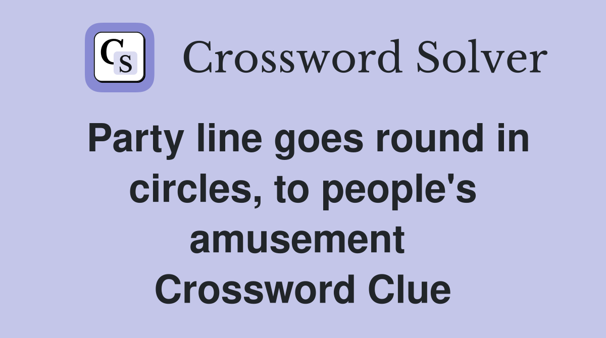 Party line goes round in circles, to people's amusement  Crossword Clue