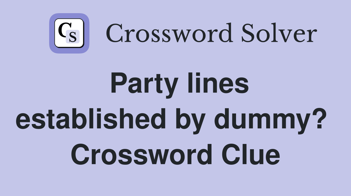 Party lines established by dummy?  Crossword Clue